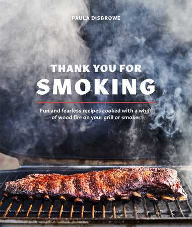 Thank You for Smoking - Fun and Fearless Recipes Cooked with a Whiff of Wood Fire on Your Grill